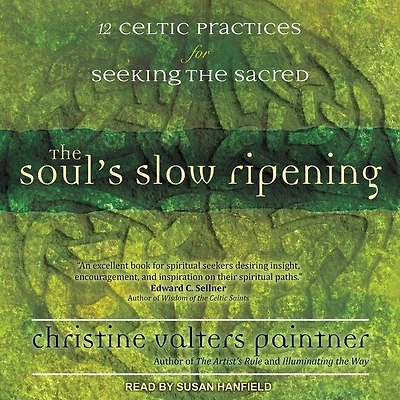 the Soul's Slow Ripening Lib/E: 12 Celtic Practices for Seeking Sacred