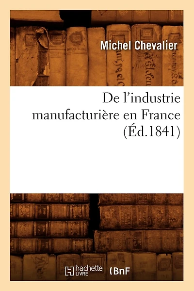 de l'Industrie Manufacturière En France (Éd.1841)
