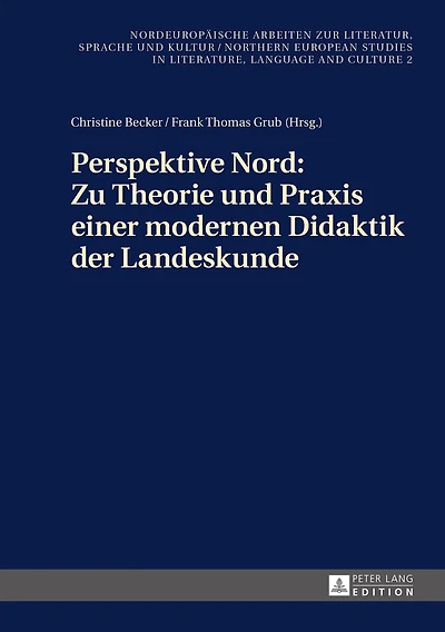 Perspektive Nord: Zu Theorie und Praxis einer modernen Didaktik der Landeskunde: Beitraege zur 2. Konferenz des Netzwerks «Landeskunde Nord» in Stockholm am 24./25.01.2014