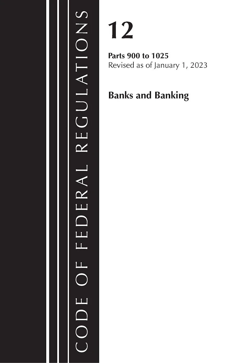 Code of Federal Regulations, Title 12 Banks and Banking 900-1025, Revised as January 1, 2023