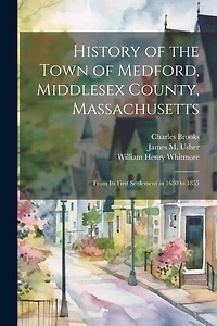 History of the Town of Medford, Middlesex County, Massachusetts: From Its First Settlement in 1630 to 1855