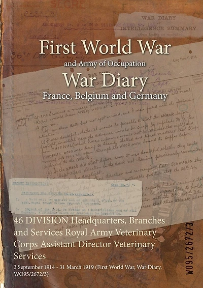 46 DIVISION Headquarters, Branches and Services Royal Army Veterinary Corps Assistant Director Veterinary Services: 3 September 1914 - 31 March 1919 (First World War, War Diary, WO95/2672/3)