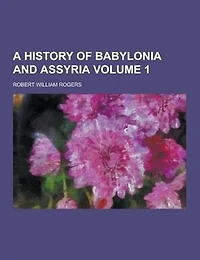 A History of Babylonia and Assyria Volume 1