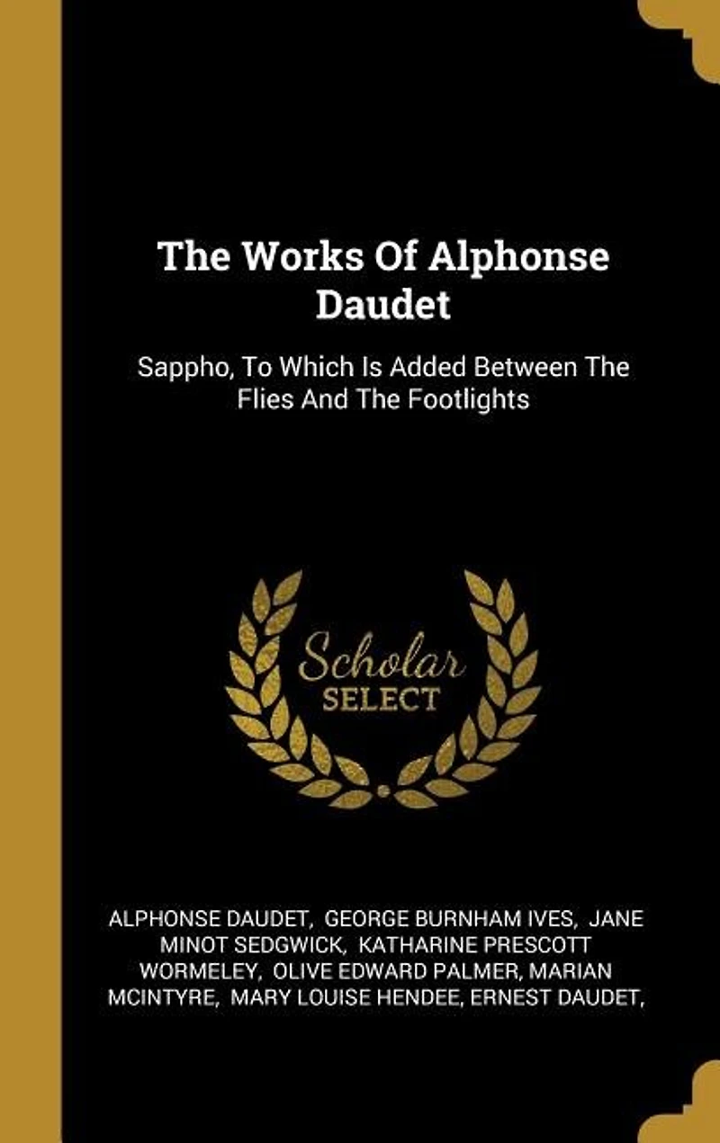 The Works Of Alphonse Daudet: Sappho, To Which Is Added Between Flies And Footlights