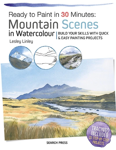 Ready to Paint 30 Minutes: Mountain Scenes Watercolour: Build Your Skills With Quick & Easy Painting Projects