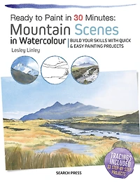 Ready to Paint 30 Minutes: Mountain Scenes Watercolour: Build Your Skills With Quick & Easy Painting Projects