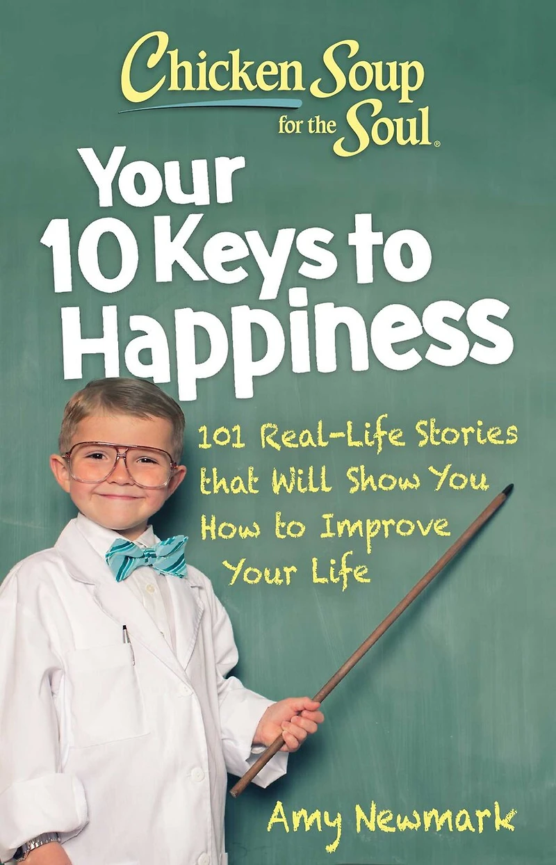 Chicken Soup for the Soul: Your 10 Keys to Happiness: 101 Real-Life Stories that Will Show You How Improve Life