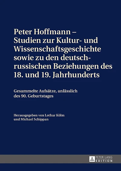 Peter Hoffmann - Studien zur Kultur- und Wissenschaftsgeschichte sowie zu den deutsch-russischen Beziehungen des 18. 19. Jahrhunderts: Gesammelte Aufsaetze, anlaesslich 90. Geburtstages