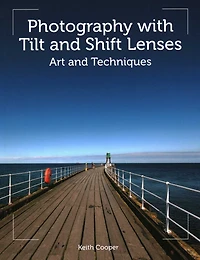 Photography with Tilt and Shift Lenses: Art Techniques