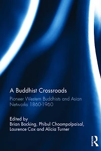 A Buddhist Crossroads: Pioneer Western Buddhists And Asian Networks 1860-1960