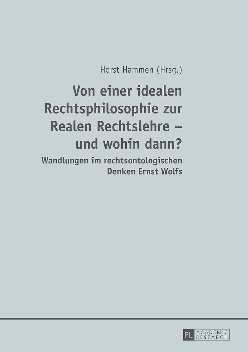 Von einer idealen Rechtsphilosophie zur Realen Rechtslehre - und wohin dann?: Wandlungen im rechtsontologischen Denken Ernst Wolfs