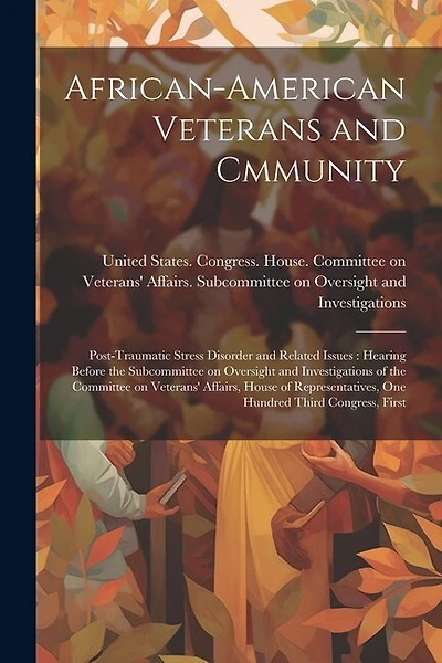African-American Veterans and Cmmunity: Post-traumatic Stress Disorder and Related Issues: Hearing Before the Subcommittee on Oversight and Investigations of the Committee on Veterans' Affairs, House of Representatives, One Hundred Third Congress, First