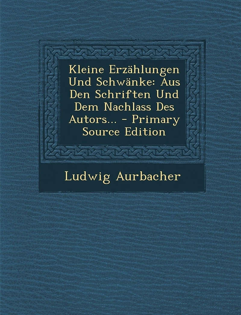 Kleine Erzahlungen Und Schwanke: Aus Den Schriften Und Dem Nachlass Des Autors... - Primary Source Edition