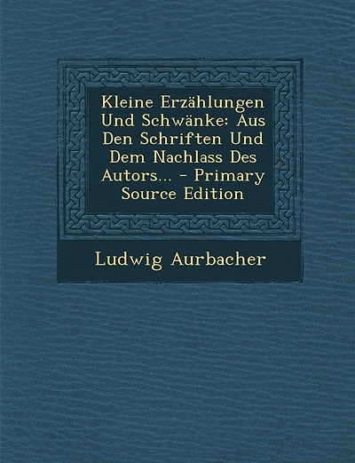 Kleine Erzahlungen Und Schwanke: Aus Den Schriften Und Dem Nachlass Des Autors... - Primary Source Edition