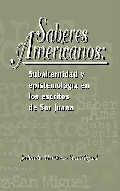Saberes americanos: Subalternidad y epistemología en los escritos de Sor Juana