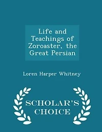 Life and Teachings of Zoroaster, the Great Persian, Vol. 2: Including a Comparison Persian Religions (Classic Reprint)
