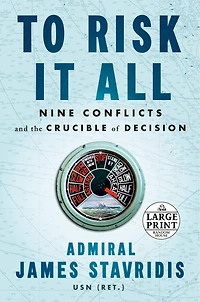 To Risk It All: Nine Conflicts And The Crucible Of Decision