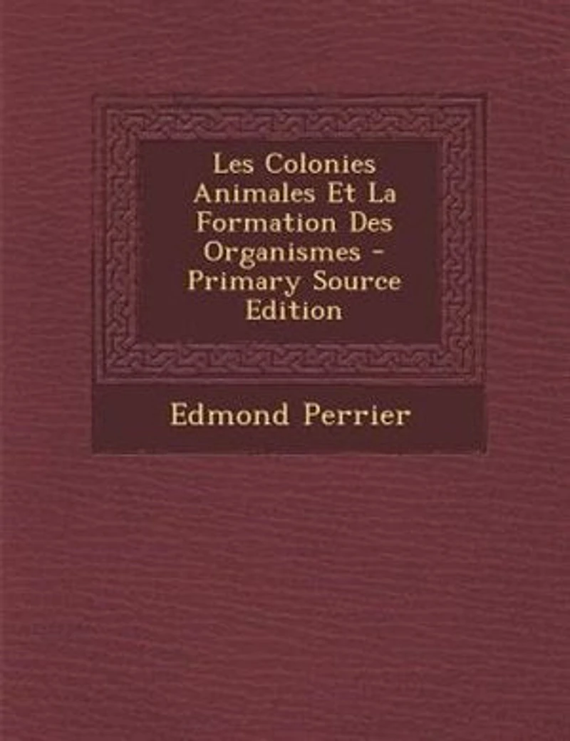 Les Colonies Animales Et La Formation Des Organismes - Primary Source Edition