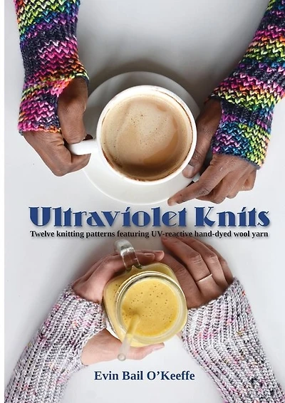 Ultraviolet Knits: Twelve Knitting Patterns Featuring Uv-reactive Hand-dyed Wool Yarn
