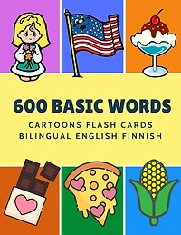600 Basic Words Cartoons Flash Cards Bilingual English Finnish: Easy learning baby first book with card games like ABC alphabet Numbers Animals to practice vocabulary in use. Childrens picture dictionary workbook for toddlers kids to beginners adults.