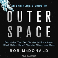 An Earthling's Guide to Outer Space Lib/E: Everything You Ever Wanted Know about Black Holes, Dwarf Planets, Aliens, and More