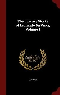 The Literary Works of Leonardo Da Vinci, Volume 1