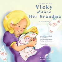 A Little Spot Of Kindness: Vicky Loves Her Grandma: Mindful Mantras Book To Teach Kids How To Manage Anger, Feelings And Emoti