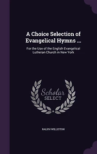 A Choice Selection of Evangelical Hymns: From Various Authors; For the Use English Lutheran Church New-York (Classic R