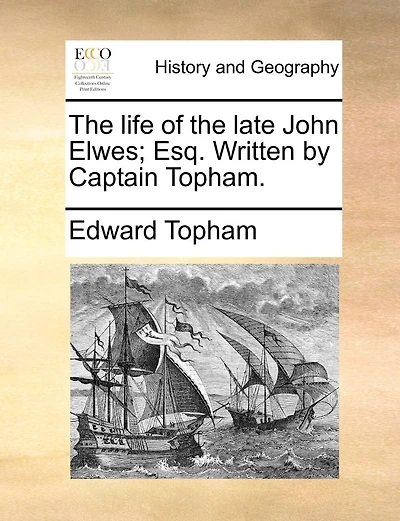 The life of the late John Elwes; Esq. Written by Captain Topham.