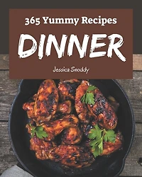 365 Yummy Dinner Recipes: From The Yummy Dinner Cookbook To The Table