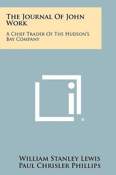 The Journal Of John Work: A Chief Trader Of The Hudson's Bay Company