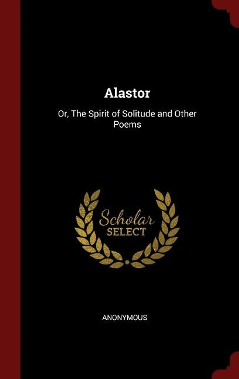 Alastor: Or, The Spirit of Solitude and Other Poems