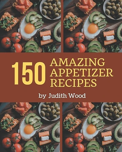 150 Amazing Appetizer Recipes: Cook it Yourself with Appetizer Cookbook!