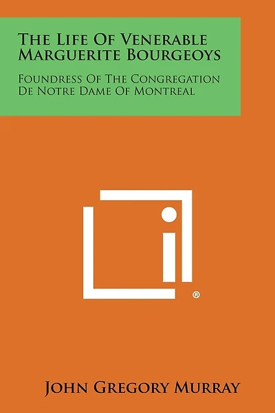 The Life of Venerable Marguerite Bourgeoys: Foundress of the Congregation de Notre Dame of Montreal