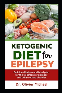 Ketogenic Diet For Epilepsy: Delicious Recipes And Meal Plan For The Treatment Of Epilepsy And Other Seizure Disorder.