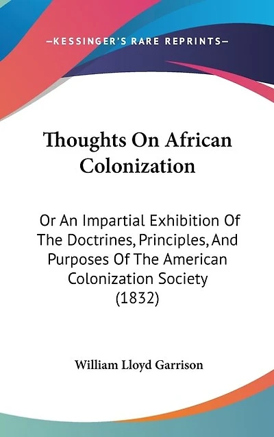 Thoughts On African Colonization: Or An Impartial Exhibition Of The Doctrines, Principles, And Purposes Of The American Colonization Society (1832)