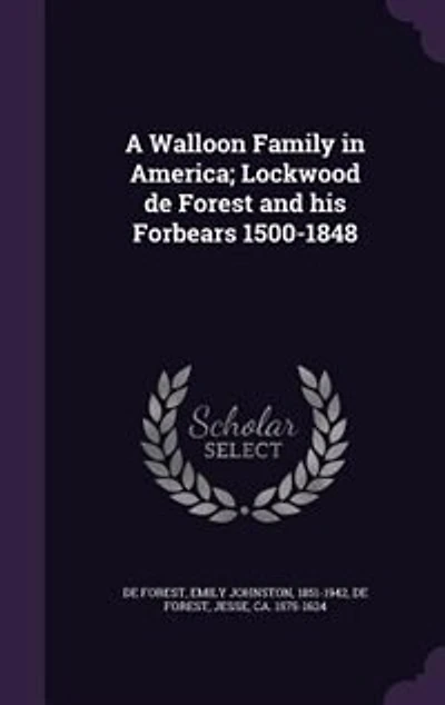 A Walloon Family in America; Lockwood de Forest and his Forbears 1500-1848