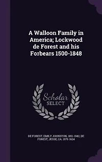 A Walloon Family in America; Lockwood de Forest and his Forbears 1500-1848