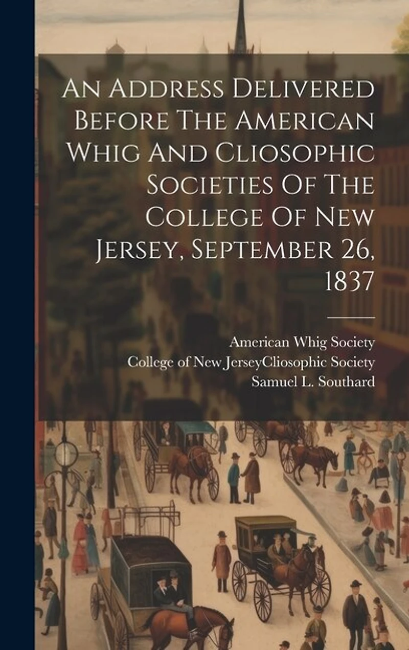 An Address Delivered Before The American Whig And Cliosophic Societies Of The College Of New Jersey, September 26