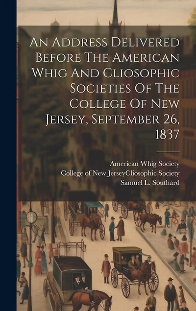 An Address Delivered Before The American Whig And Cliosophic Societies Of The College Of New Jersey, September 26