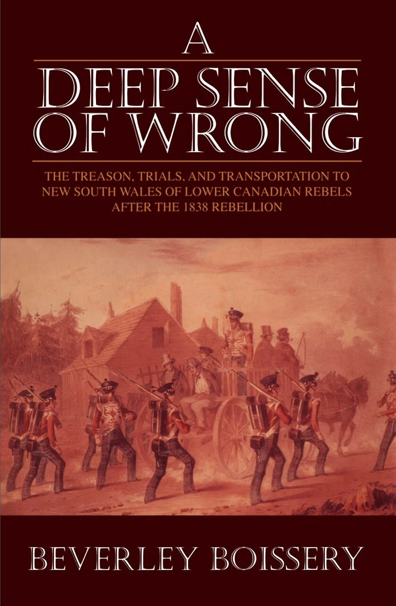 A Deep Sense of Wrong: The Treason, Trials and Transportation to New South Wales Lower Canadian Rebels