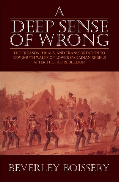 A Deep Sense of Wrong: The Treason, Trials and Transportation to New South Wales Lower Canadian Rebels