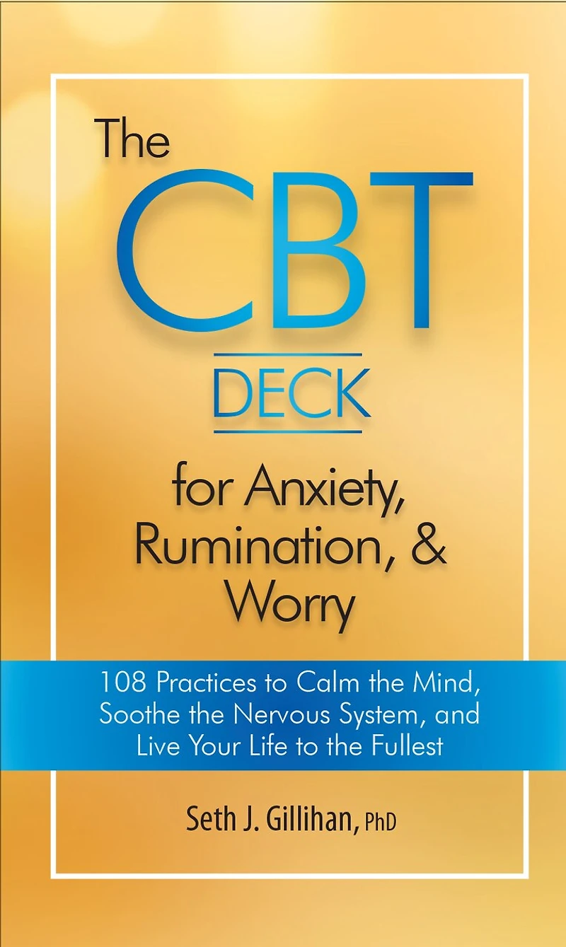 The CBT Deck for Anxiety, Rumination, & Worry: 108 Practices to Calm the Mind, Soothe the Nervous System, and Live Your Life to the Fullest