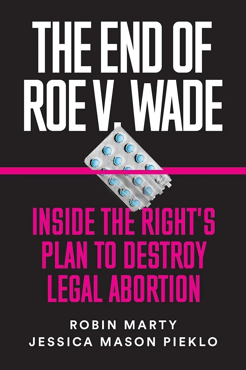 The End Of Roe V. Wade: Inside The Right's Plan To Destroy Legal Abortion