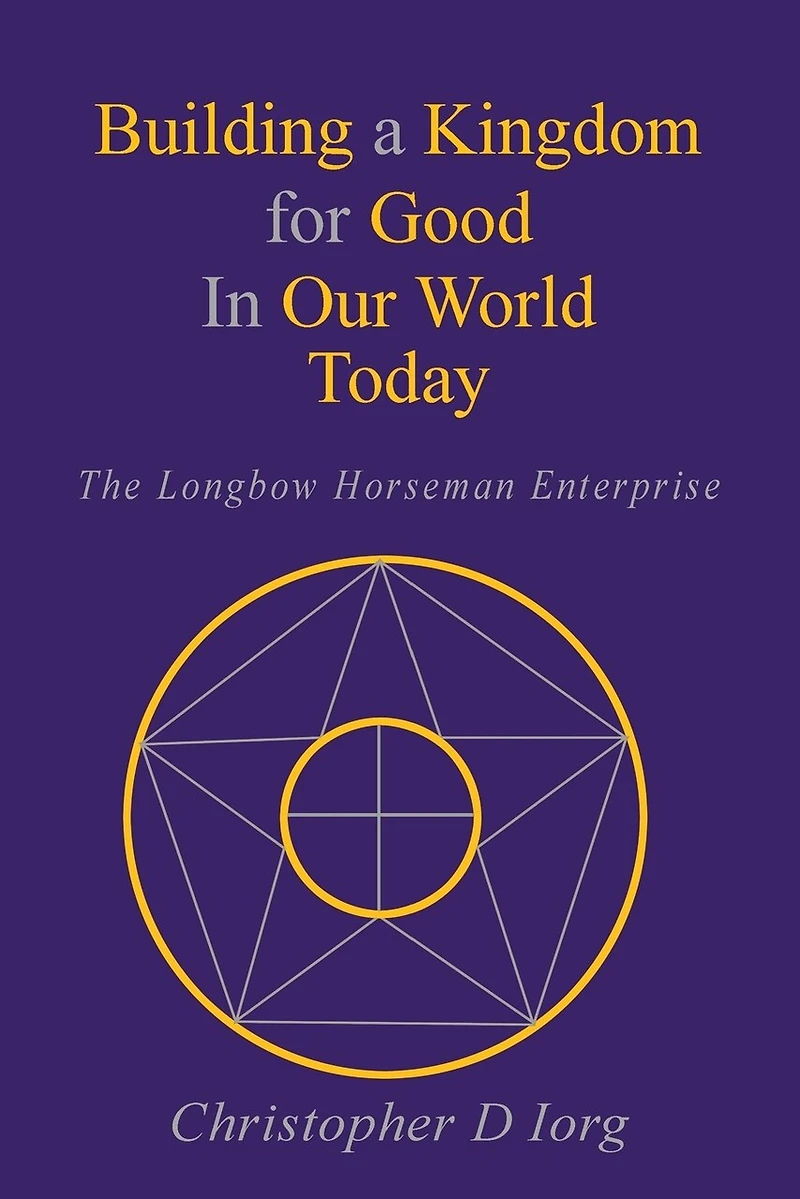 Building a Kingdom for Good In Our World Today: The Longbow Horseman Enterprise