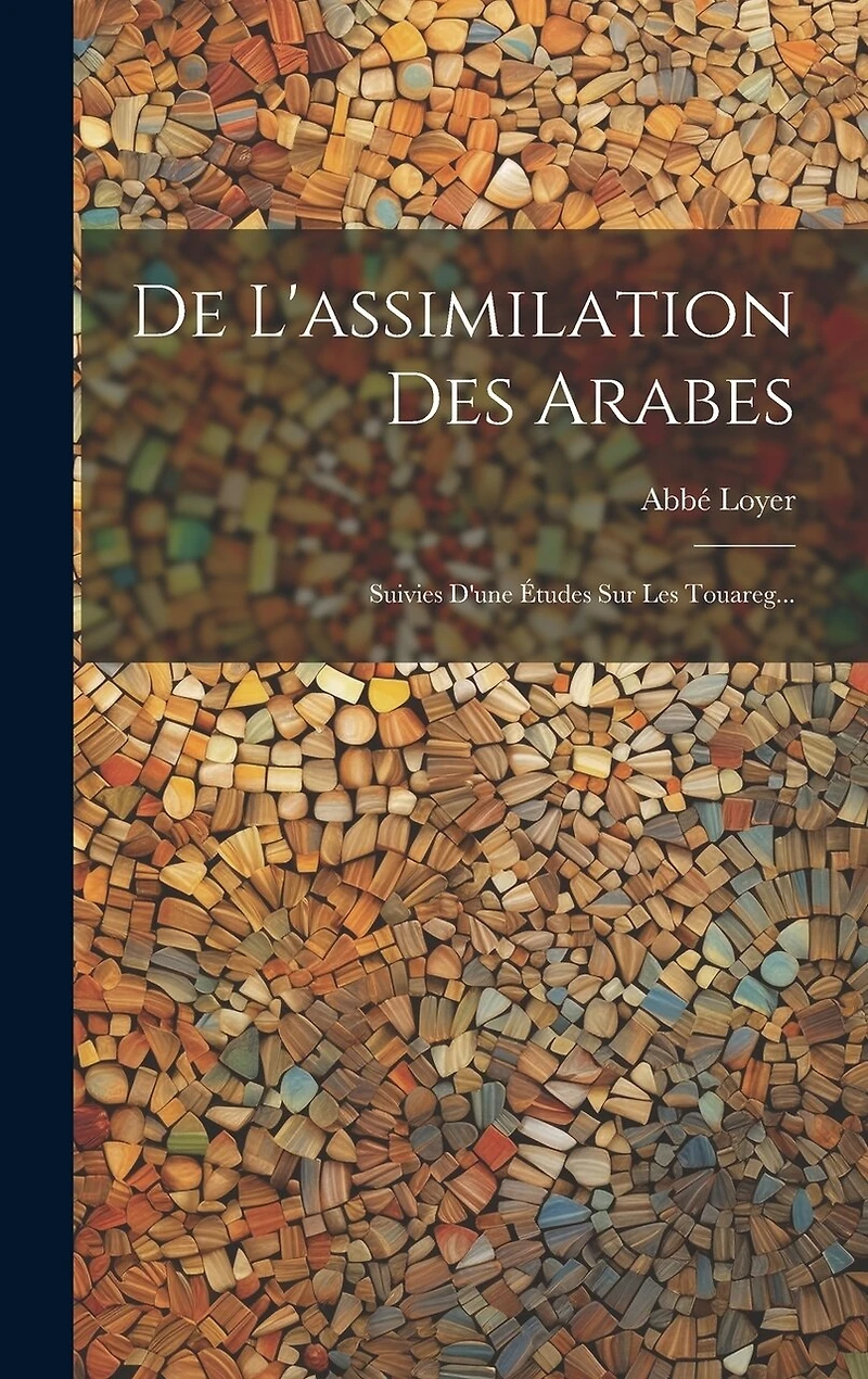 De L'assimilation Des Arabes: Suivies D'une Études Sur Les Touareg...