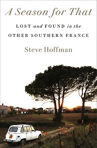 A Season for That: Lost and Found the Other Southern France