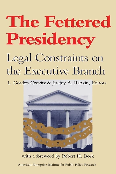 The Fettered Presidency:: Legal Constraints on the Executive Branch