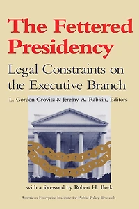 The Fettered Presidency:: Legal Constraints on the Executive Branch