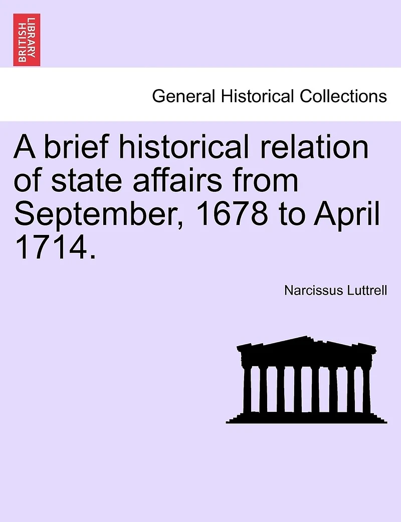 A Brief Historical Relation Of State Affairs From September, 1678 To April 1714.
